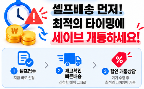 셀프배송 먼저! 최적의 타이밍에 세이브 개통하세요. 1 셀프접수 지금 바로 신청, 2 재고확인 빠른배송 신청한 혜택 그대로, 3 할인 개통상담 기기 수령 후 최적의 타이밍에 개통